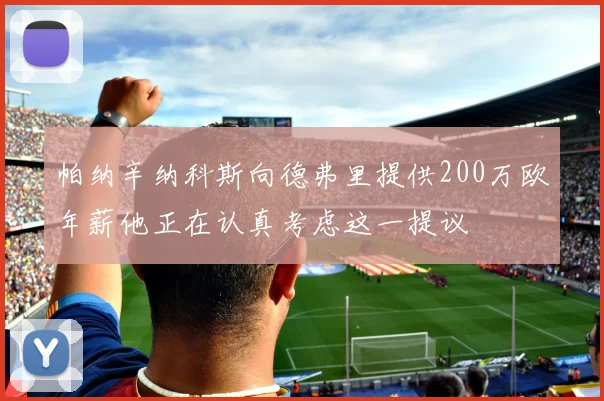 帕纳辛纳科斯向德弗里提供200万欧年薪他正在认真考虑这一提议